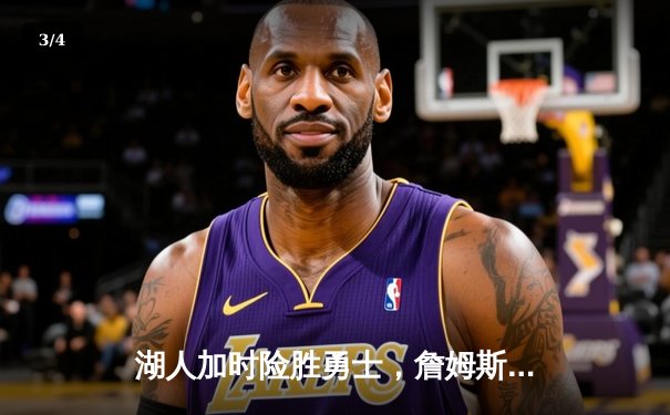 湖人加时险胜勇士，詹姆斯40+10+8统治比赛锁定赛点 - 3