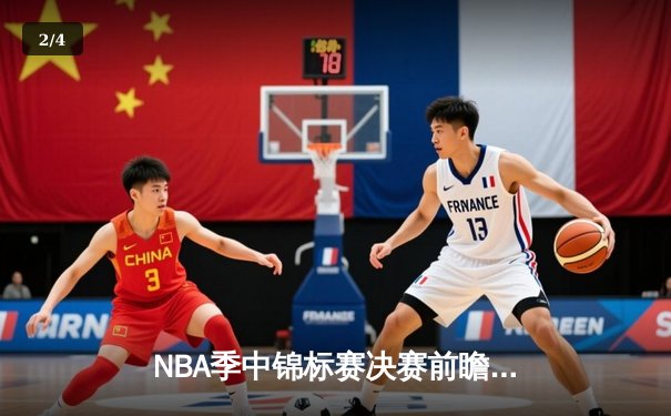 NBA季中锦标赛决赛前瞻：湖人步行者上演矛盾之争 - 2
