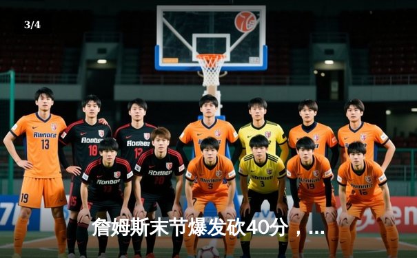 詹姆斯末节爆发砍40分，湖人加时险胜勇士迎三连胜 - 3