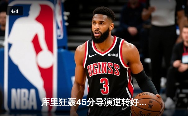 库里狂轰45分导演逆转好戏 勇士加时险胜凯尔特人扳平总比分 - 4