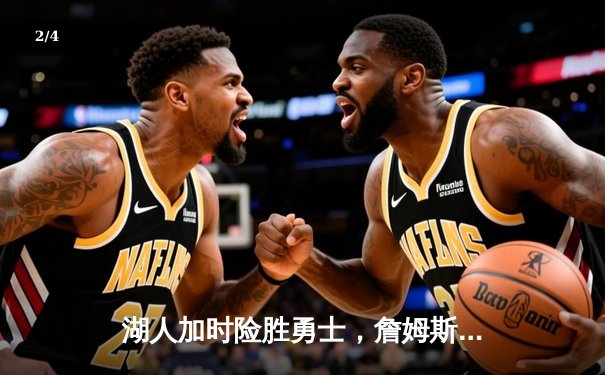 湖人加时险胜勇士，詹姆斯三双力挽狂澜，库里空砍40分 - 2