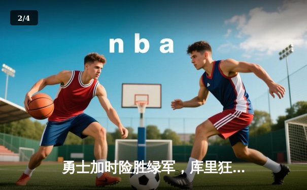 勇士加时险胜绿军，库里狂砍43分上演三分雨奇迹 - 2