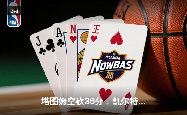 塔图姆空砍36分，凯尔特人加时憾负尼克斯，布伦森狂飙50分创纪录 - 3