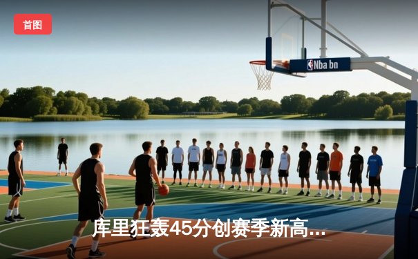 库里狂轰45分创赛季新高 勇士加时险胜凯尔特人迎六连胜