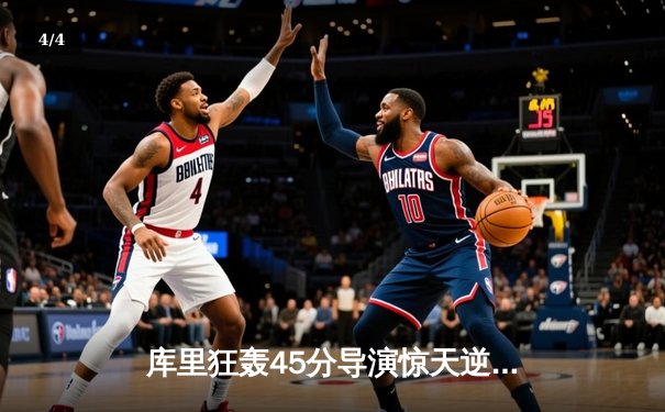 库里狂轰45分导演惊天逆转，勇士加时险胜凯尔特人扳平总比分 - 4