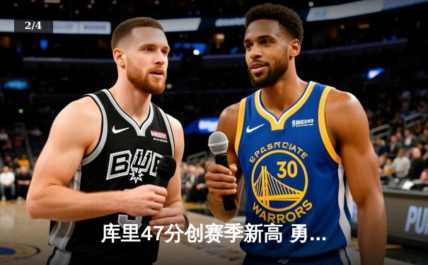 库里47分创赛季新高 勇士加时险胜绿军终结三连败 - 2