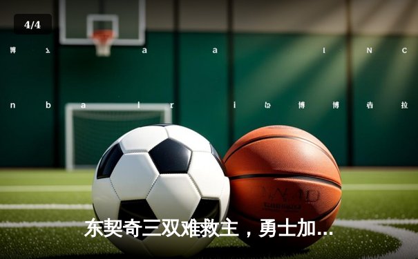东契奇三双难救主，勇士加时险胜独行侠锁定季后赛席位 - 4