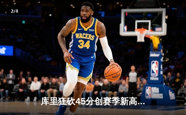 库里狂砍45分创赛季新高，勇士加时险胜凯尔特人延续主场不败 - 2