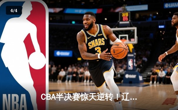 CBA半决赛惊天逆转！辽宁本钢加时险胜广东宏远，赵继伟砍下35分创生涯新高 - 4